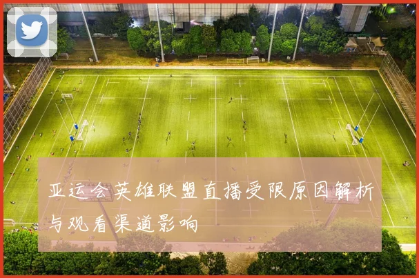 亚运会英雄联盟直播受限原因解析与观看渠道影响