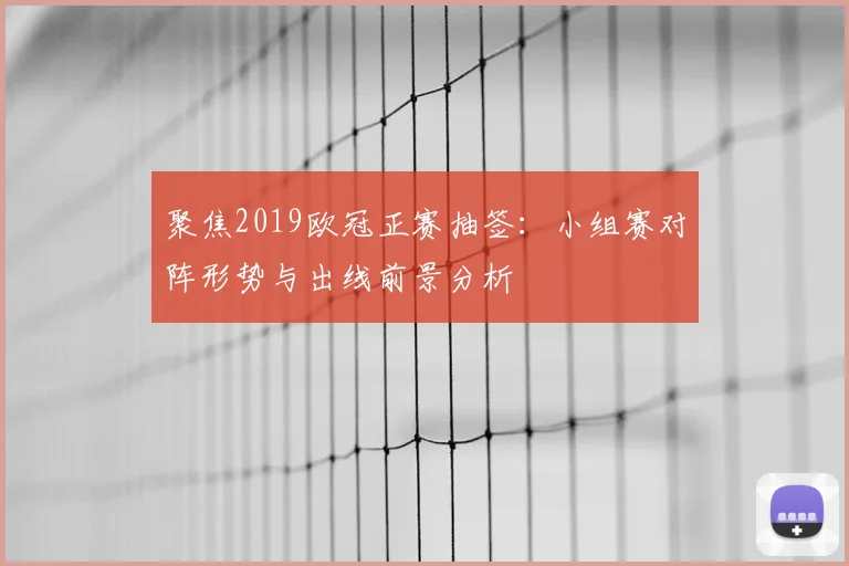 聚焦2019欧冠正赛抽签：小组赛对阵形势与出线前景分析