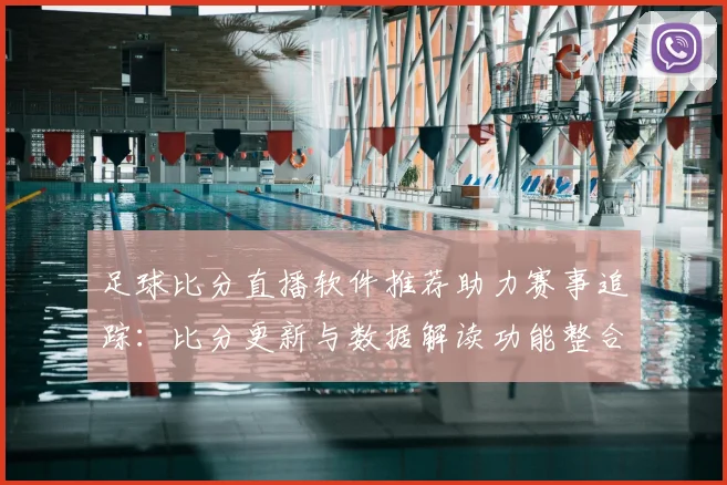 足球比分直播软件推荐助力赛事追踪：比分更新与数据解读功能整合提升观赛体验