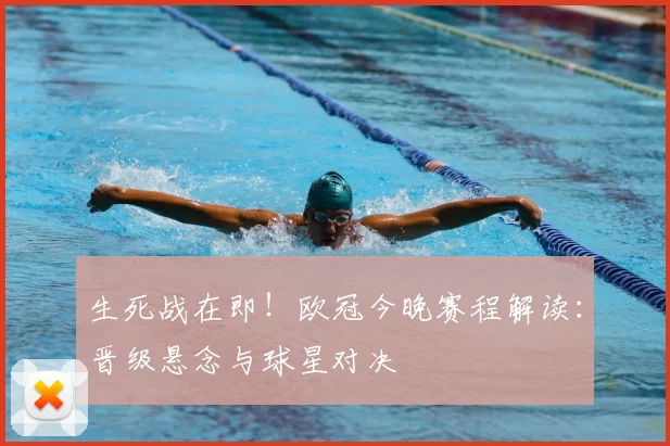 生死战在即！欧冠今晚赛程解读：晋级悬念与球星对决