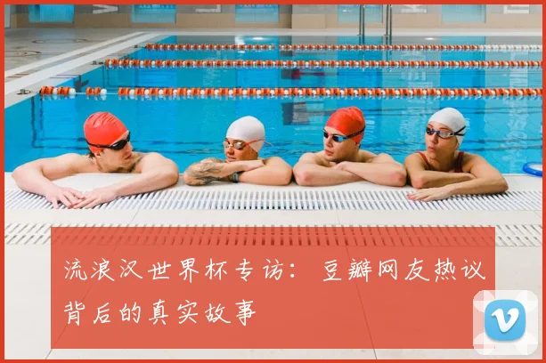 流浪汉世界杯专访：豆瓣网友热议背后的真实故事