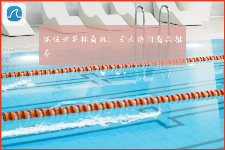 抓住世界杯商机:五大热门商品推荐