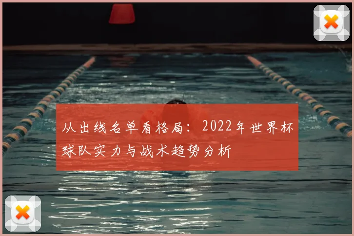 从出线名单看格局:2022年世界杯球队实力与战术趋势分析
