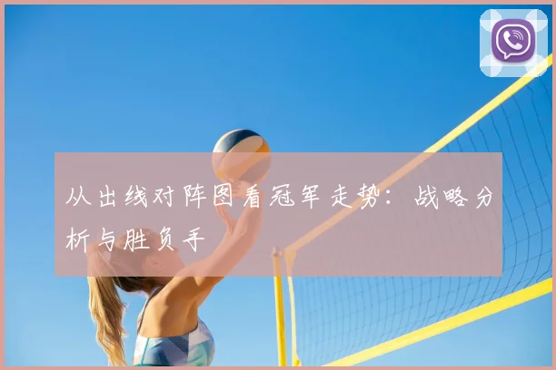从出线对阵图看冠军走势:战略分析与胜负手