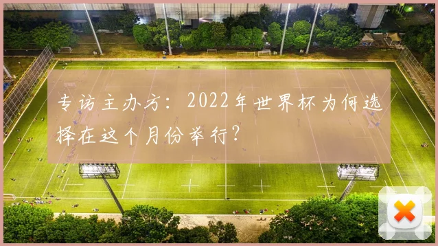 专访主办方:2022年世界杯为何选择在这个月份举行?