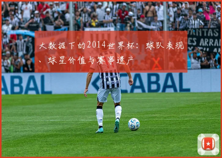 大数据下的2014世界杯：球队表现、球星价值与赛事遗产