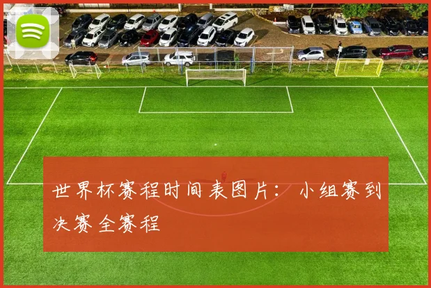 世界杯赛程时间表图片:小组赛到决赛全赛程