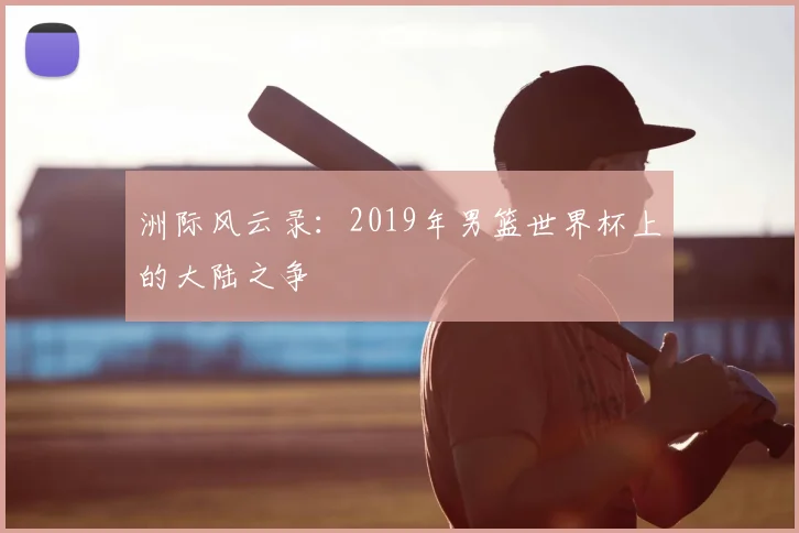 洲际风云录：2019年男篮世界杯上的大陆之争